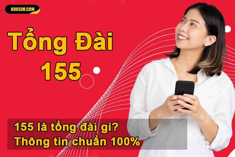 155 là tổng đài gì? Thông tin chuẩn 100%