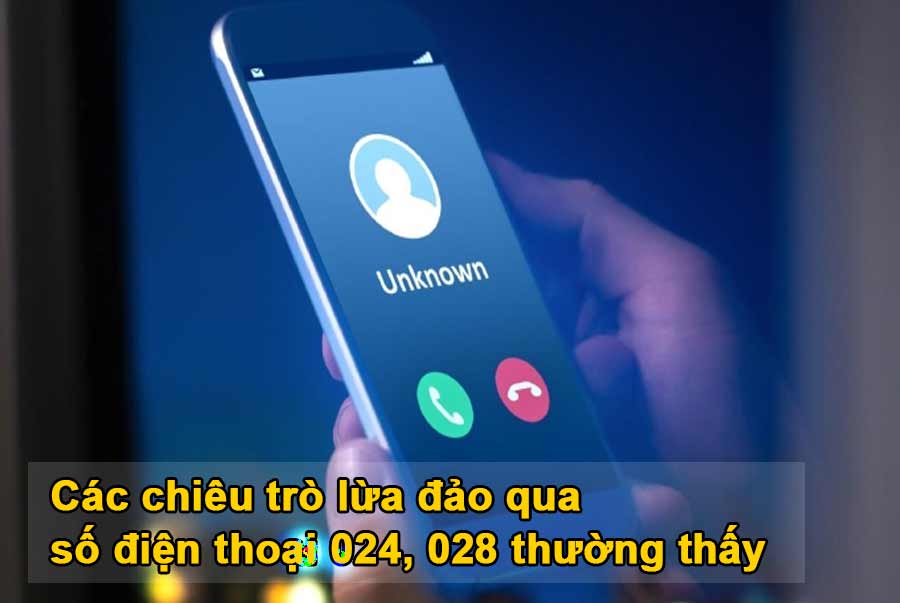 các chiêu trò lừa đảo qua số điện thoại 024, 028