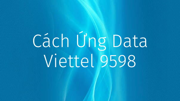 Hướng dẫn cách ứng data Viettel 9598 đơn giản