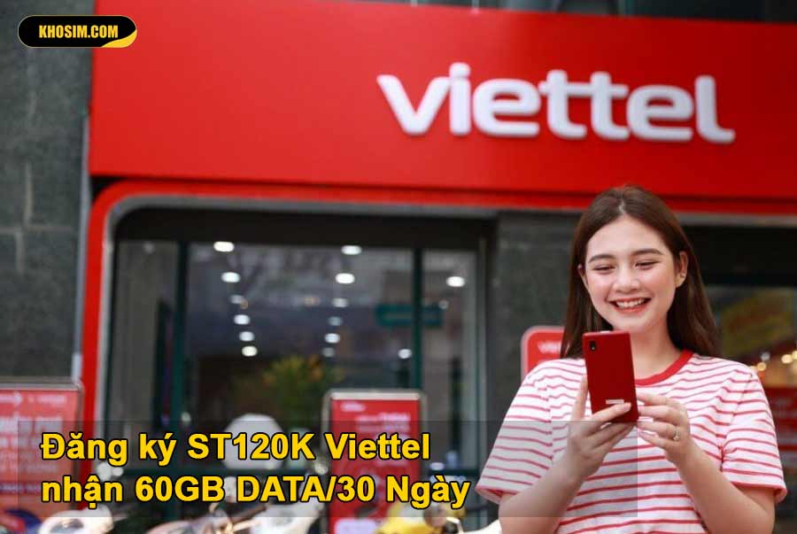 Đăng ký ST120K Viettel nhận 60GB DATA/30 Ngày