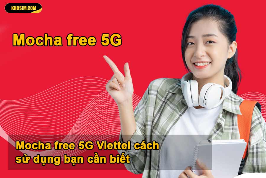 Mocha free 5G Viettel cách sử dụng bạn cần biết
