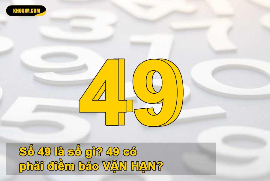 Số 49 là số gì? 49 có phải điềm báo VẬN HẠN?