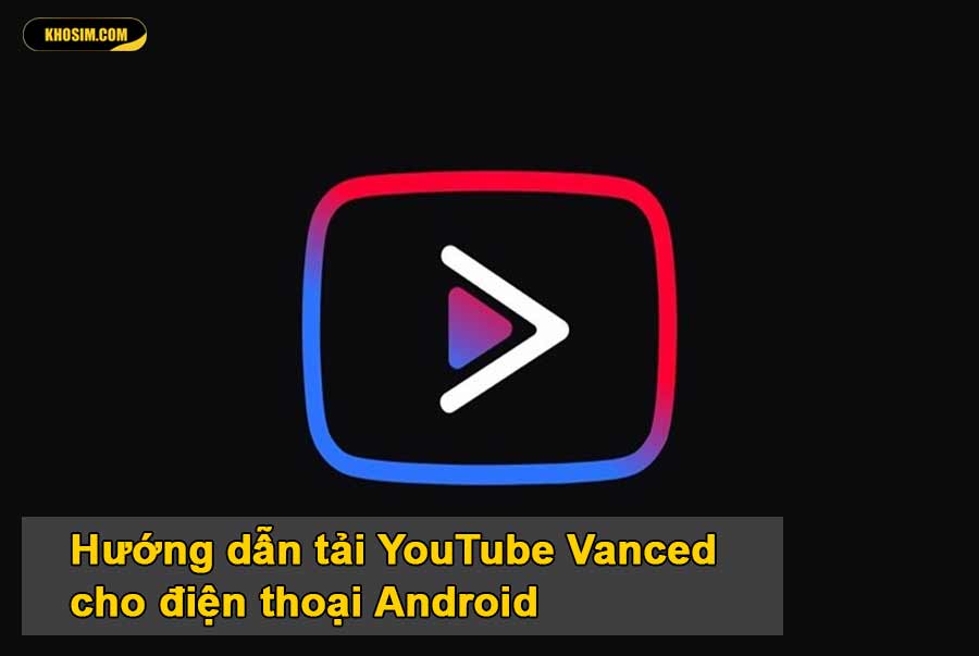 Hướng dẫn tải YouTube Vanced cho điện thoại Android
